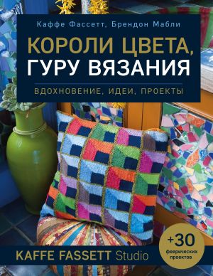 Koroli tsveta, guru vjazanija. Vdokhnovenie, idei, proekty Kaffe Fassett Studio