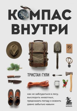 Kompas vnutri. Kak ne zabluditsja v lesu, vysledit zhivotnykh, predskazat pogodu i osvoit davno zabytye navyki