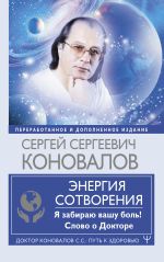 Energija Sotvorenija. Ja zabiraju vashu bol! Slovo o Doktore. Pererabotannoe i dopolnennoe izdanie