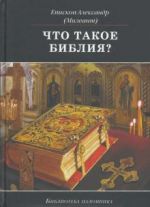 Chto takoe Biblija? Istorija sozdanija, kratkoe soderzhanie i tolkovanie Svjaschennogo Pisanija