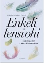 Enkeli lensi ohi: suomalaisia enkelikokemuksia