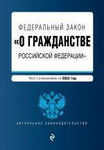 Federalnyj zakon "O grazhdanstve Rossijskoj Federatsii". Tekst s izm. na 2022 god