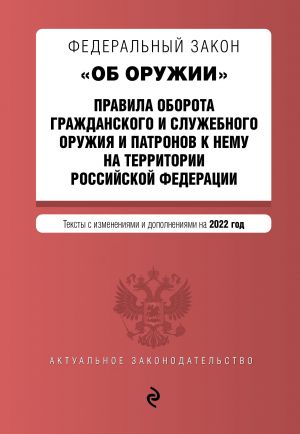 Federalnyj zakon "Ob oruzhii". Pravila oborota grazhdanskogo i sluzhebnogo oruzhija i patronov k nemu na territorii RF. Teksty s posl. izm. i dop. na 2...