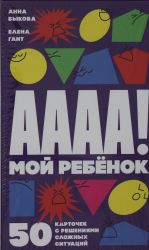 A-a-a-a! Moj rebenok: 50 kartochek s reshenijami slozhnykh situatsij