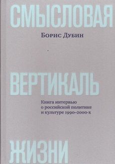 Smyslovaja vertikal zhizni: kniga intervju o rossijskoj politike i kulture 1990-2000-kh
