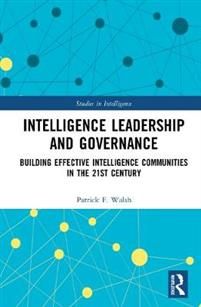 Intelligence Leadership and Governance. Building Effective Intelligence Communities in the 21st Century