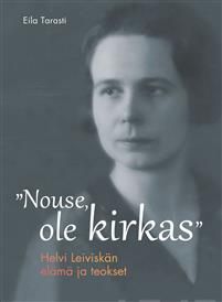 Nouse, ole kirkas. Helvi Leiviskän elämä ja teokset. Approaches to musical semiotics, volume 25