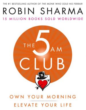 The 5am Club: Own Your Morning. Elevate Your Life. Own Your Morning - Elevate Your Life