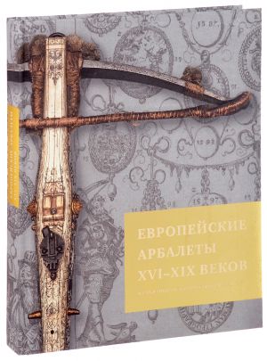 Evropejskie arbalety XVI-XIX vekov v sobranii Istoricheskogo muzeja