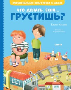 ЭИ. Эмоциональная подготовка к школе. Что делать, если... грустишь?/Ульева Е.