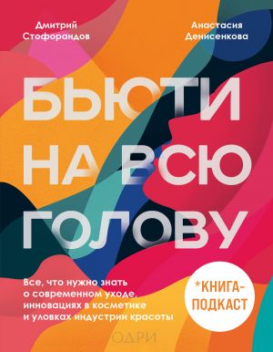 Bjuti na vsju golovu. Vse, chto nuzhno znat o sovremennom ukhode, innovatsijakh v kosmetike i ulovkakh industrii krasoty