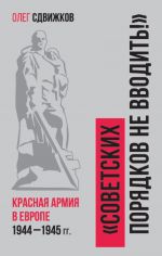 Sovetskikh porjadkov ne vvodit: Krasnaja Armija v Evrope 1941-1945