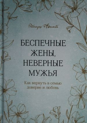 Беспечные жены, неверные мужья. Как вернуть в семью доверие и любовь