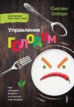 Управление голодом. Как обуздать аппетит и остаться счастливым