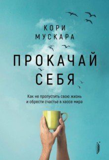 Прокачай себя. Как не пропустить свою жизнь и обрести счастье в хаосе мира