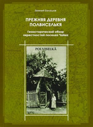 Prezhnjaja derevnja Polviselkja (Polviselka). Geoistoricheskij obzor okrestnostej poselka Chajka