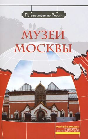 Музеи Москвы: комплексное учебное пособие для изучающих русский язык как иностранный. Вкл. DVD