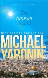 Iloa tuhkan sijaan. Messiaanisen juutalaisen Michael Yaronin tarina