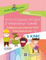 Посібник для вчителя. Інтегровані уроки тематичних тижнів. Лайфхаки для вчителя . Я досліджую світ. 1 клас. НУР016