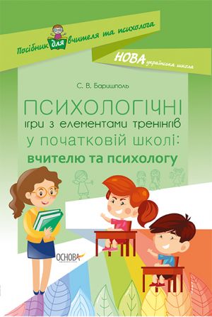 Posibnik dlja vchitelja. PSIKHOLOGІCHNІ ІGRI Z ELEMENTAMI TRENІNGІV u pochatkovij shkoli: vchitelju ta psikhologu. NUR008