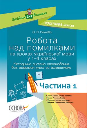 Посібник для вчителя. Робота над помилками на уроках укр. мови у 1-4 кл. Мет. система опрац. всіх орфогр. за алг. Част. 1. НУР005