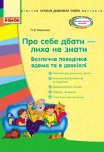 СУЧАСНА дошк. освiта: Про себе дбати-лиха не знати. Метод.матерiал. Безпечна поведiнка вдома та в довкiллi (Укр)