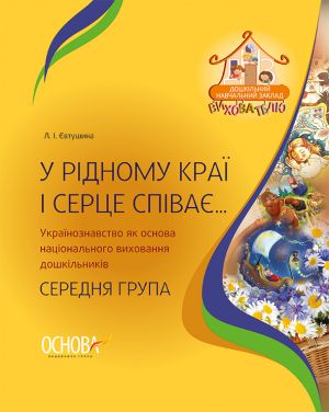 ДНЗ. Вихователю. У рідному краї і серце співає... Українознавство як основа національного виховання дошкільників. Серед. ДНВ060