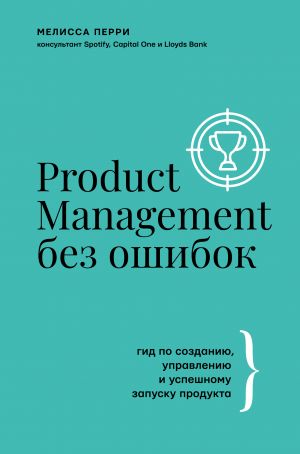 Product Management bez oshibok: gid po sozdaniju, upravleniju i uspeshnomu zapusku produkta