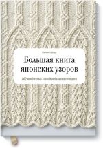 Большая книга японских узоров. 260 необычных схем для вязания спицами