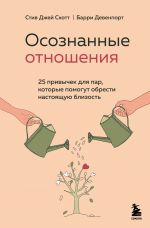 Osoznannye otnoshenija. 25 privychek dlja par, kotorye pomogut obresti nastojaschuju blizost