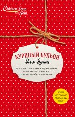 Куриный бульон для души. Истории о счастье и вдохновении, которые заставят вас снова влюбиться в жиз