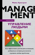 Upravlenie ljudmi. Kak effektivno rukovodit komandoj, dobivatsja luchshikh rezultatov i reshat ljubye problemy