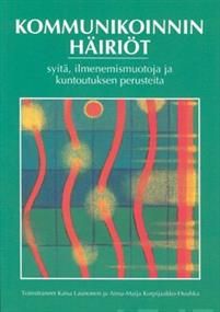 Kommunikoinnin häiriöt. syitä, ilmenemismuotoja ja kuntoutuksen perusteita