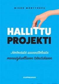 Hallittu projekti. Jäntevästä suunnittelusta menestykselliseen toteutukseen