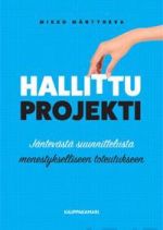 Hallittu projekti. Jäntevästä suunnittelusta menestykselliseen toteutukseen