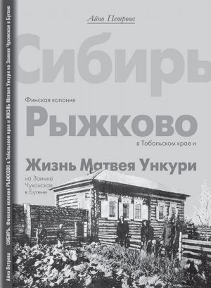 Сибирь. Финская колония Рыжково в Тобольском крае. Жизнь Матвея Ункури на заимке Чухонская в Бугене