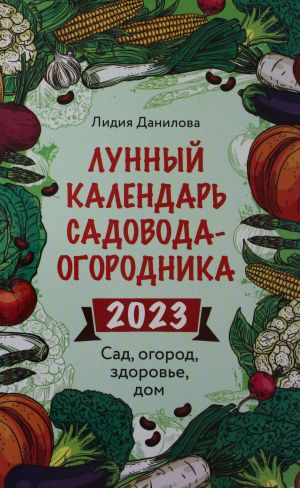 Lunnyj kalendar sadovoda-ogorodnika 2023. Sad, ogorod, zdorove, dom