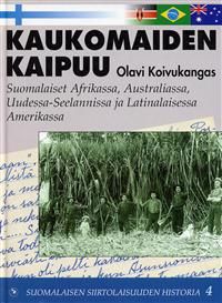 Kaukomaiden kaipuu. suomalaiset Afrikassa, Australiassa, Uudessa-Seelannissa ja Latinalaisessa Amerikassa. Osa 4