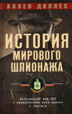 Istorija mirovogo shpionazha. Legendarnyj shef TSRU o superagentakh vsekh vremen i narodov