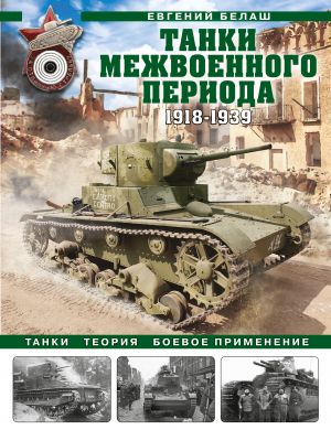 Tanki mezhvoennogo perioda: 1918-1939 gg. Tanki, teorija, boevoe primenenie