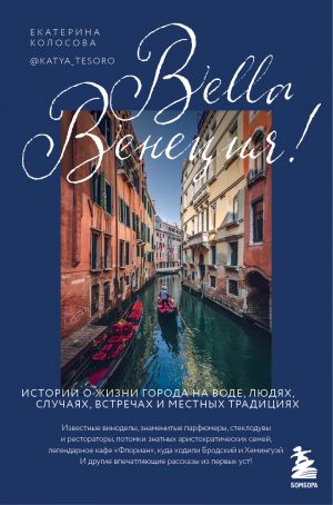 Bella Venetsija! Istorii o zhizni goroda na vode, ljudjakh, sluchajakh, vstrechakh i mestnykh traditsijakh