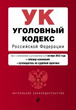 Ugolovnyj kodeks Rossijskoj Federatsii. Tekst s izm. i dop. na 1 oktjabrja 2022 goda (+ tablitsa izmenenij) (+ putevoditel po sudebnoj praktike)