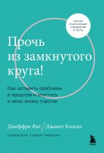 Proch iz zamknutogo kruga! Kak ostavit problemy v proshlom i vpustit v svoju zhizn schaste