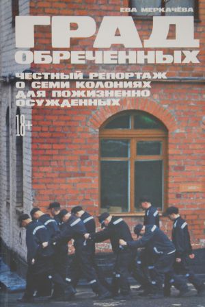 Grad obrechennykh: Chestnyj reportazh o semi kolonijakh dlja pozhiznenno osuzhdennykh