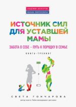 Источник сил для уставшей мамы. Забота о себе - путь к порядку в семье. Книга-тренинг