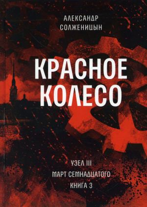 Krasnoe koleso: Povestvovane v otmerennykh srokakh. T. 7 - Uzel III: Mart Semnadtsatogo. Kn. 3