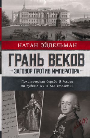 Gran vekov. Zagovor protiv imperatora.Politicheskaja borba v Rossii na rubezhe XVIII-XIX stoletij