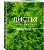 ЛИСТЬЯ. Мечта гурмана: Салаты, листовые овощи, травы, дикоросы - более 120 ярких и полезных блюд для настоящих ценителей вкусной еды