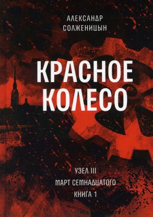 Krasnoe koleso: Povestvovane v otmerennykh srokakh. T. 5 - Uzel III: Mart Semnadtsatogo. Kn. 1