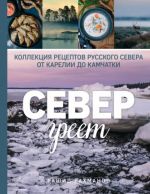 Sever greet. Kollektsija retseptov Russkogo Severa ot Karelii do Kamchatki